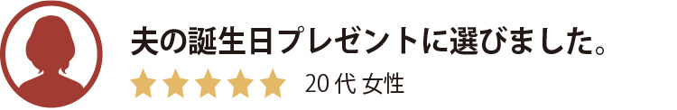 夫の誕生日プレゼントに選びました。20代女性。星5つ。